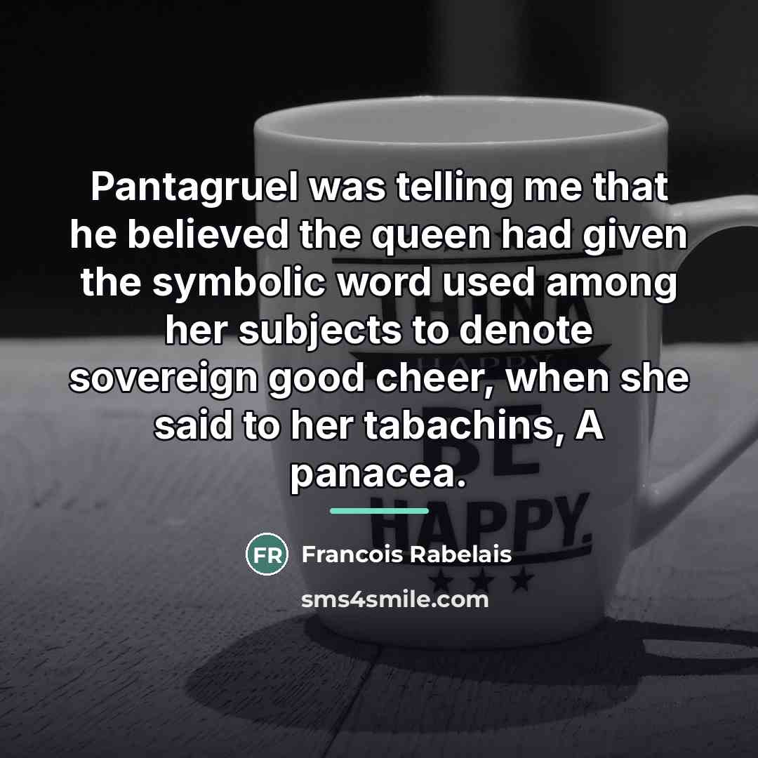 “Pantagruel was telling me that he believed the queen had…” quote by Francois Rabelais