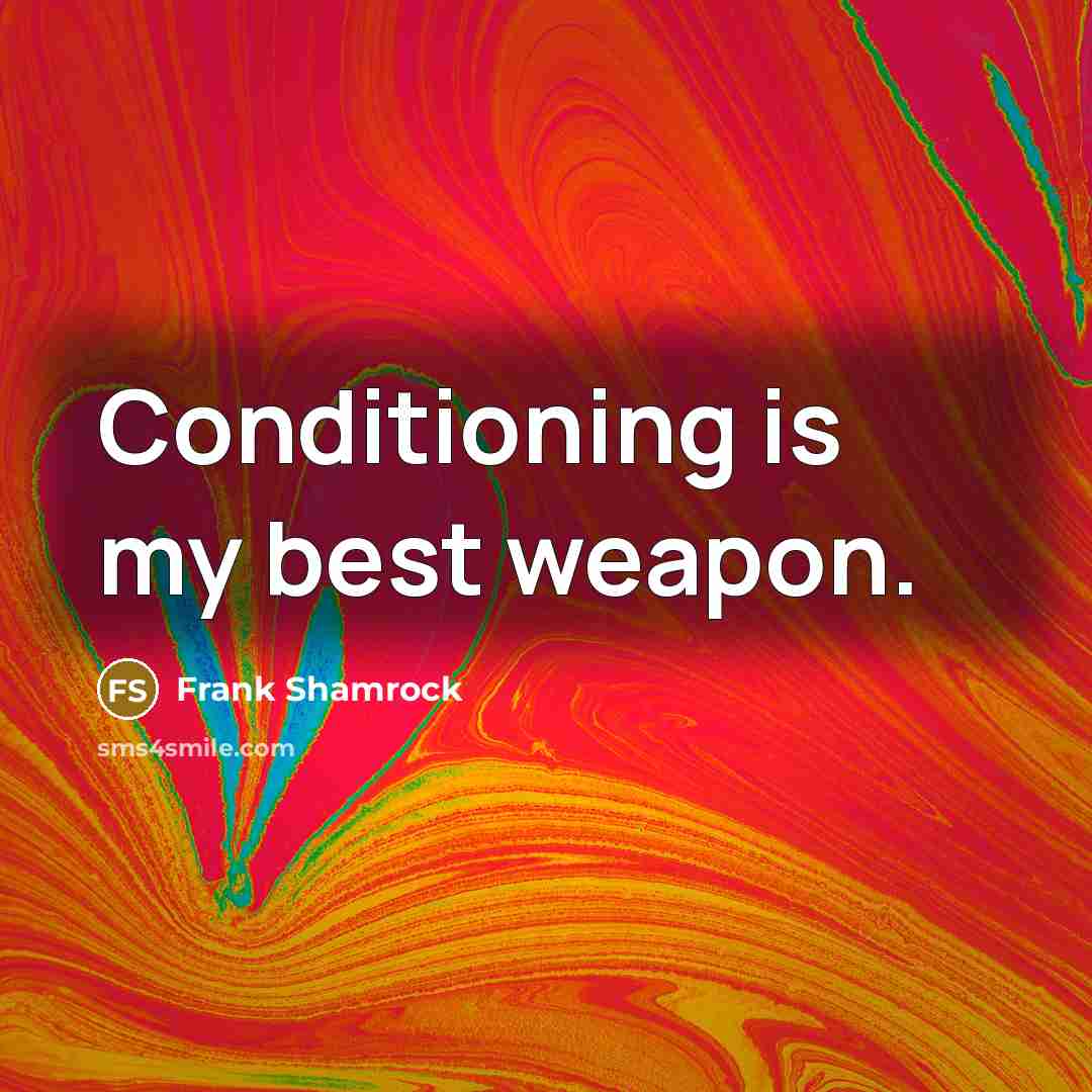 “Conditioning is my best weapon.” quote by Frank Shamrock
