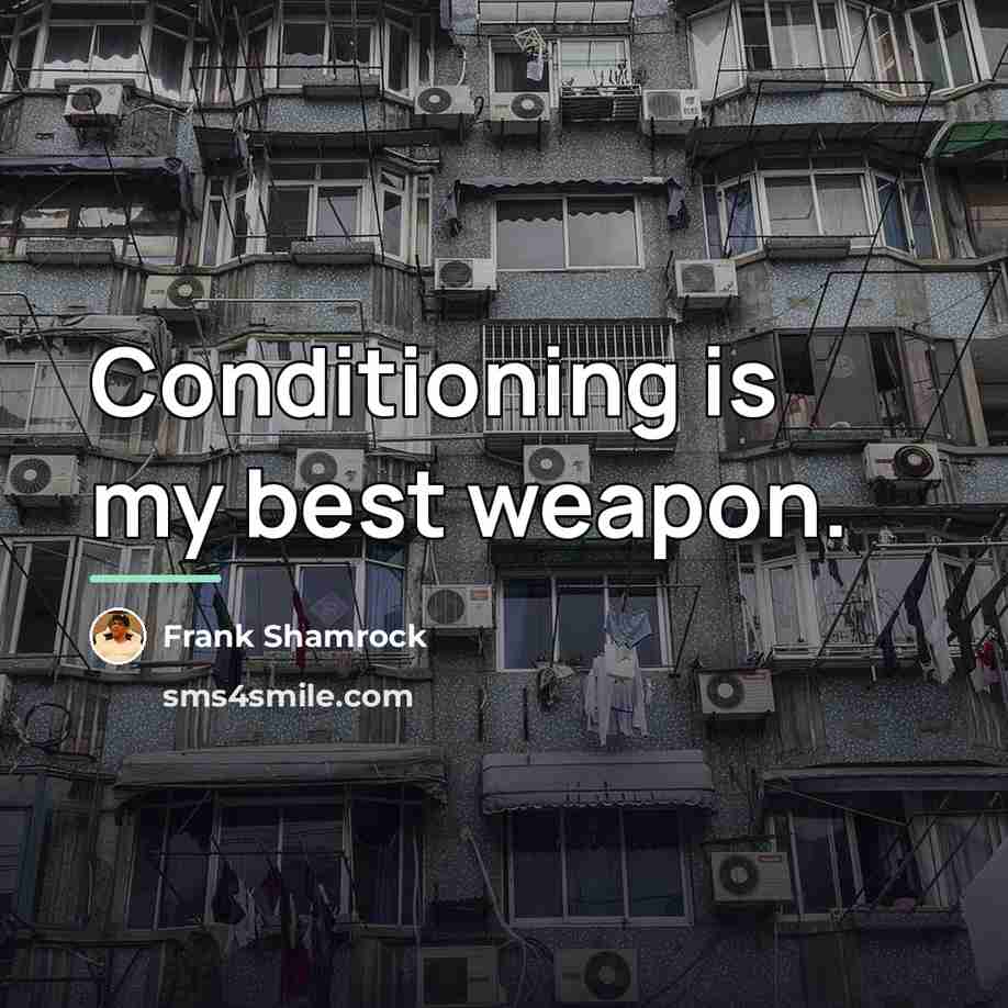 “Conditioning is my best weapon.…” quote by Frank Shamrock