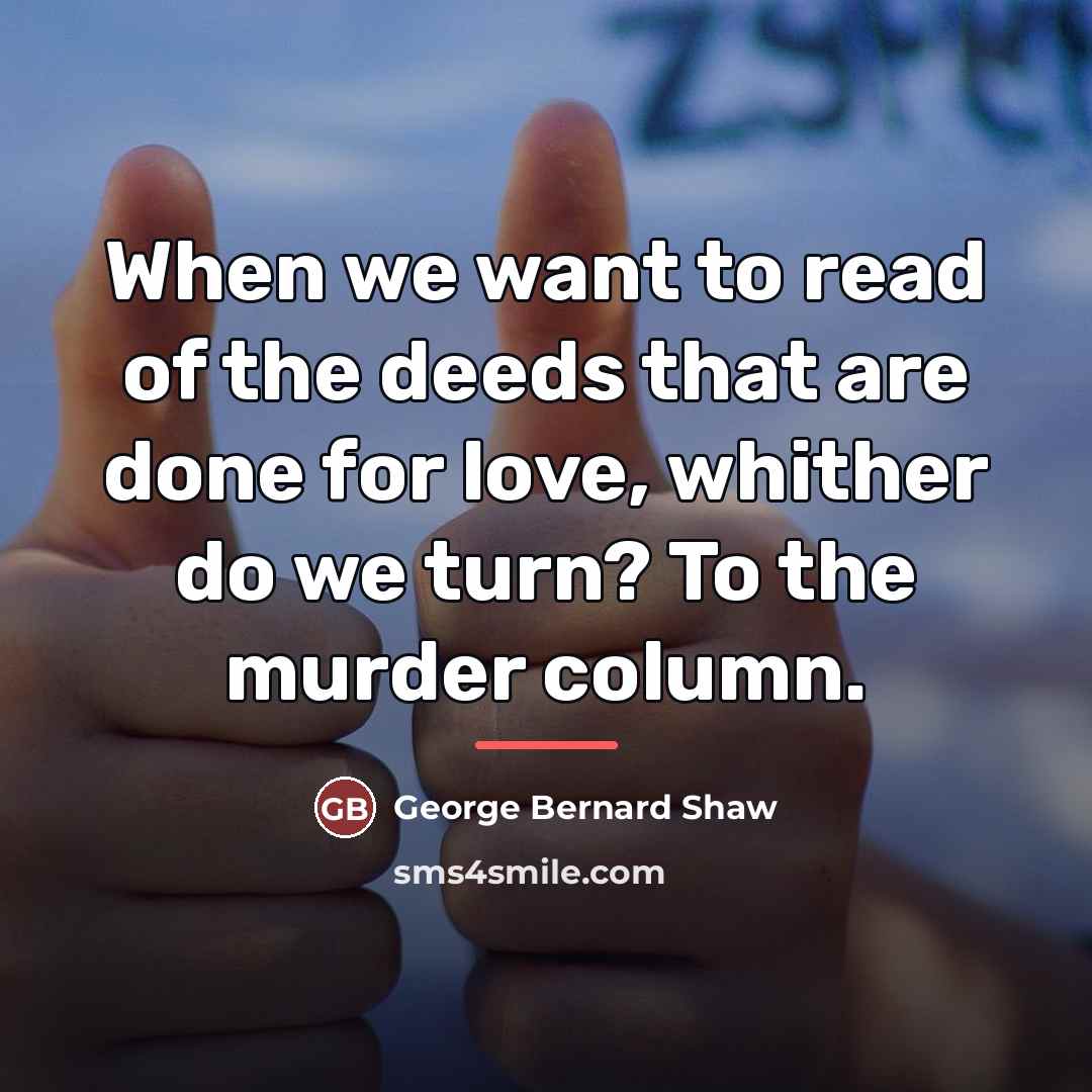 “When we want to read of the deeds that are…” quote by George Bernard Shaw