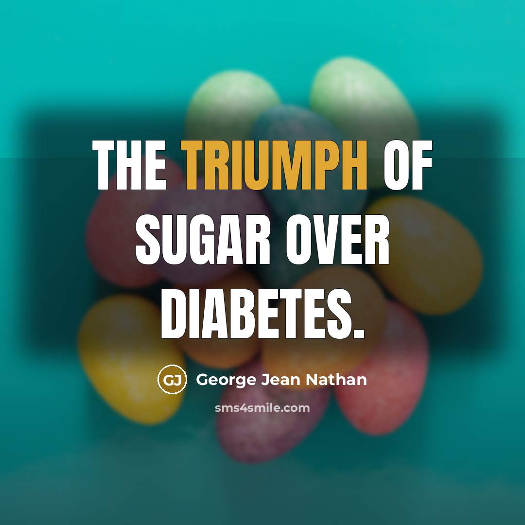 “The triumph of sugar over diabetes.…” quote by George Jean Nathan