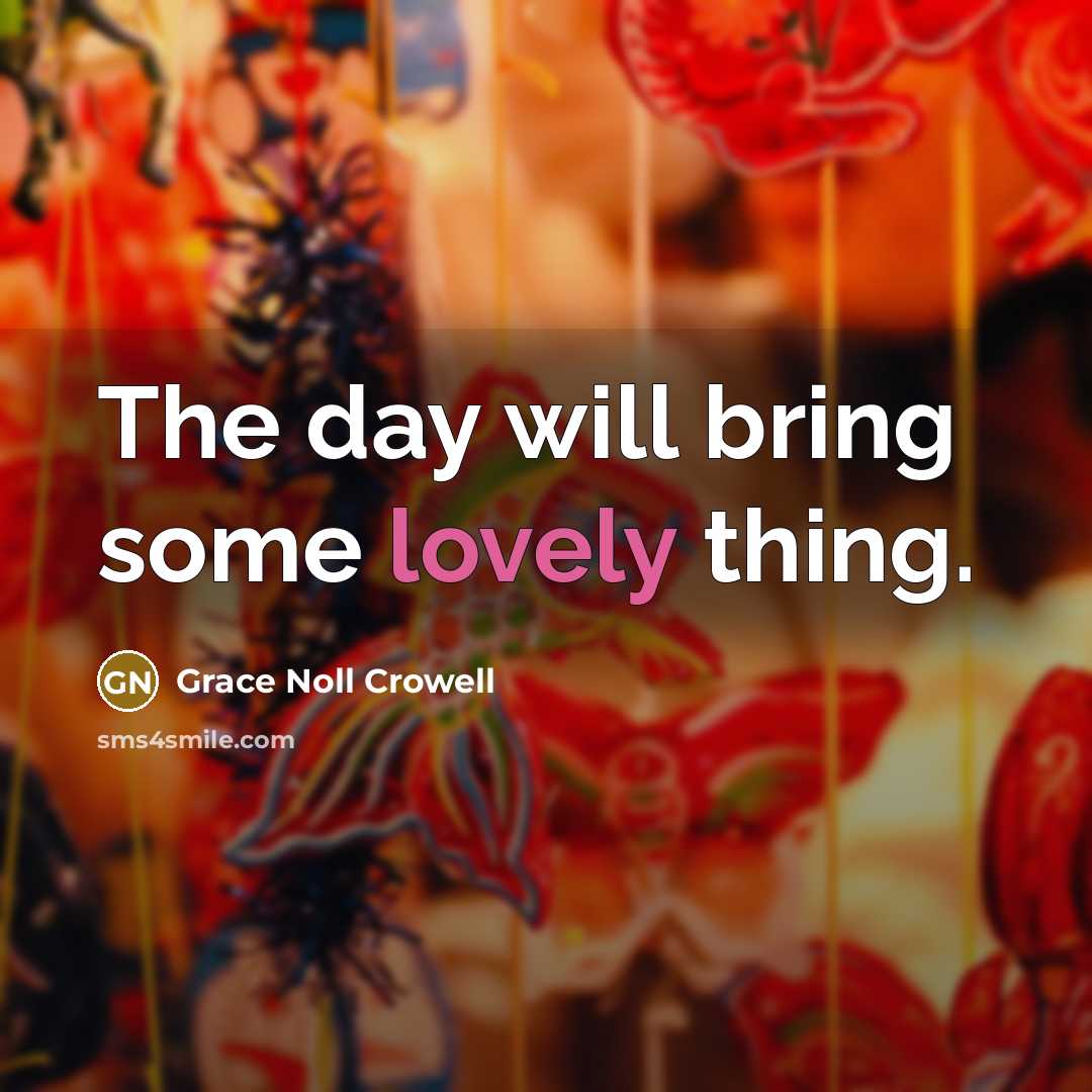 “The day will bring some lovely thing.…” quote by Grace Noll Crowell