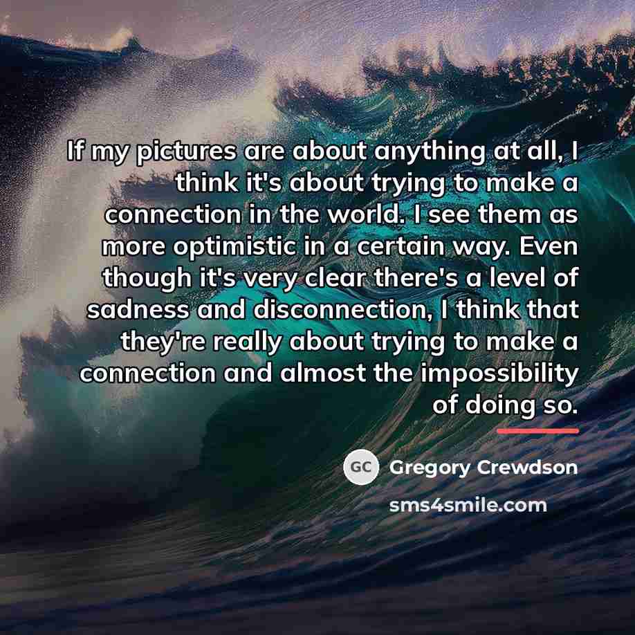 “If my pictures are about anything at all, I think…” quote by Gregory Crewdson