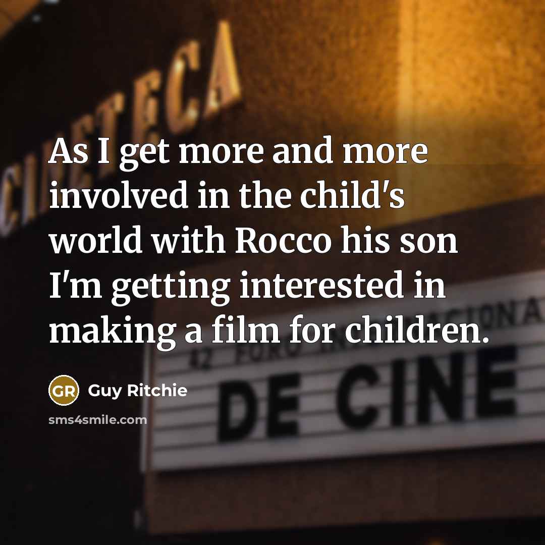 “As I get more and more involved in the child's…” quote by Guy Ritchie