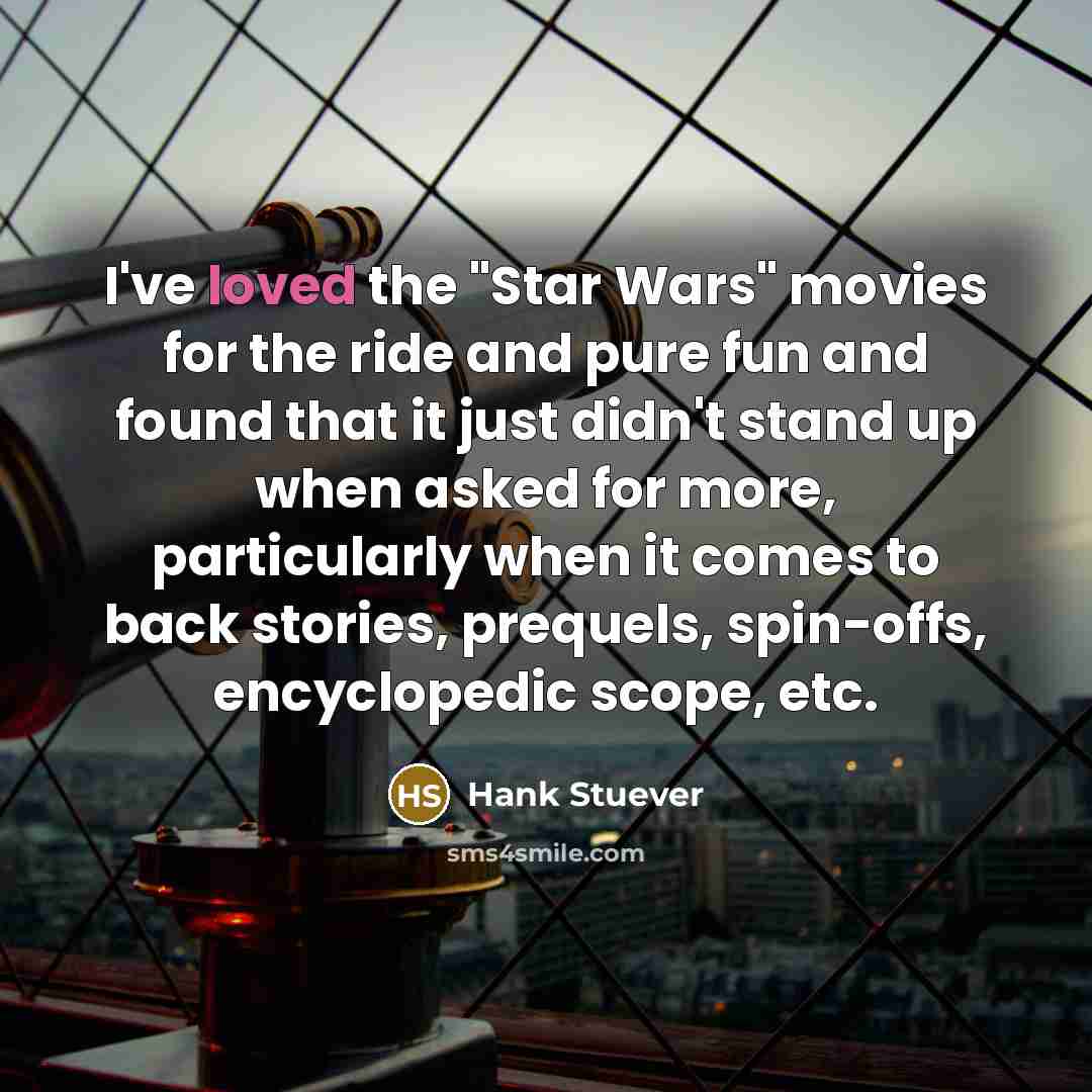“I've loved the "Star Wars" movies for the ride and…” quote by Hank Stuever