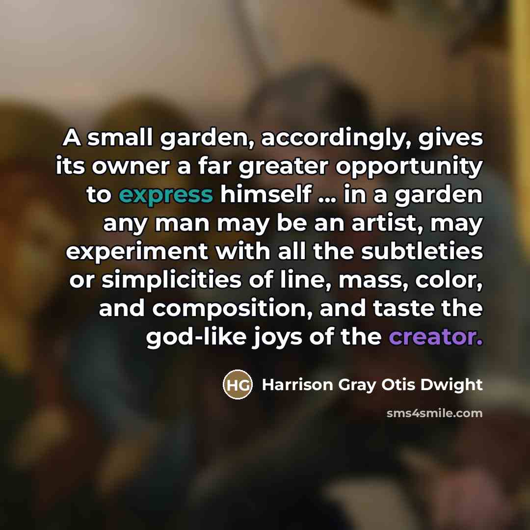 “A small garden, accordingly, gives its owner a far greater…” quote by Harrison Gray Otis Dwight