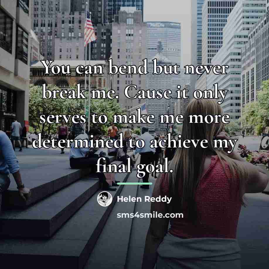 “You can bend but never break me. Cause it only…” quote by Helen Reddy