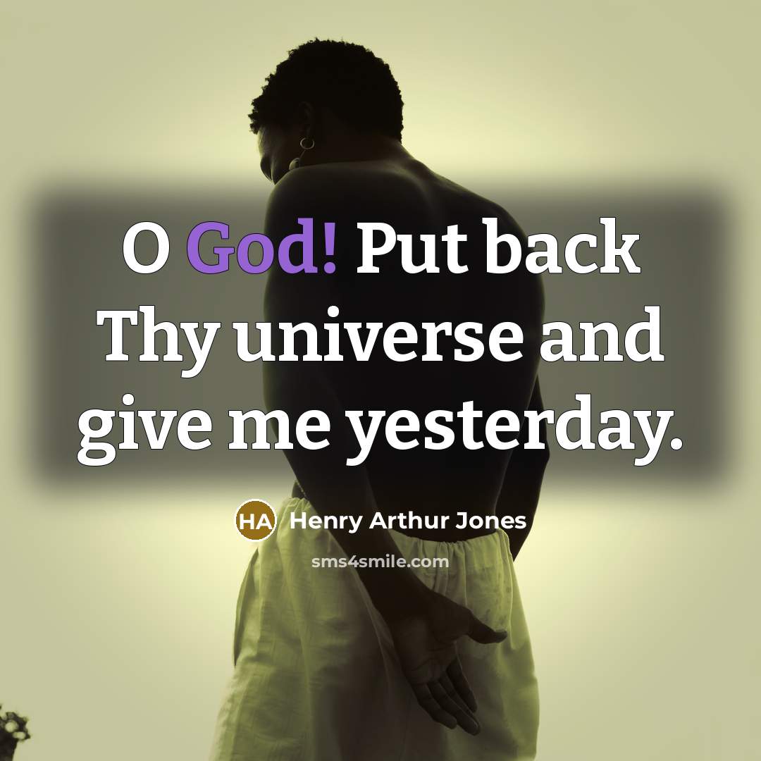 “O God! Put back Thy universe and give me yesterday.…” quote by Henry Arthur Jones