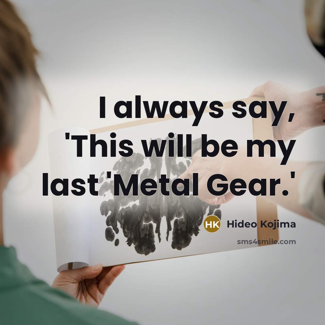 “I always say, 'This will be my last 'Metal Gear.'…” quote by Hideo Kojima