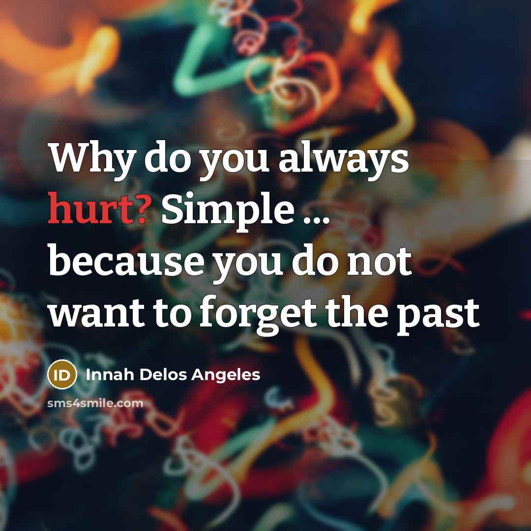 “Why do you always hurt? Simple ... because you do…” quote by Innah Delos Angeles