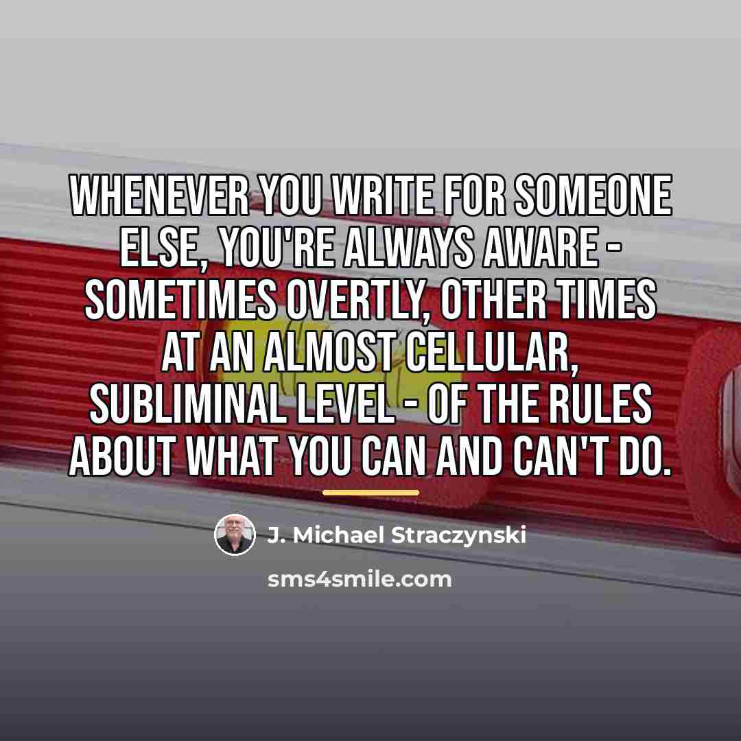 “Whenever you write for someone else, you're always aware -…” quote by J. Michael Straczynski
