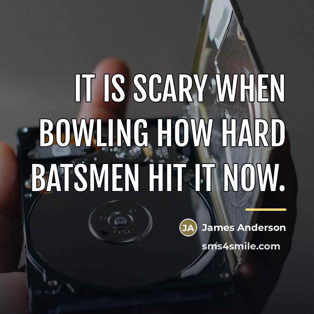 “It is scary when bowling how hard batsmen hit it…” quote by James Anderson