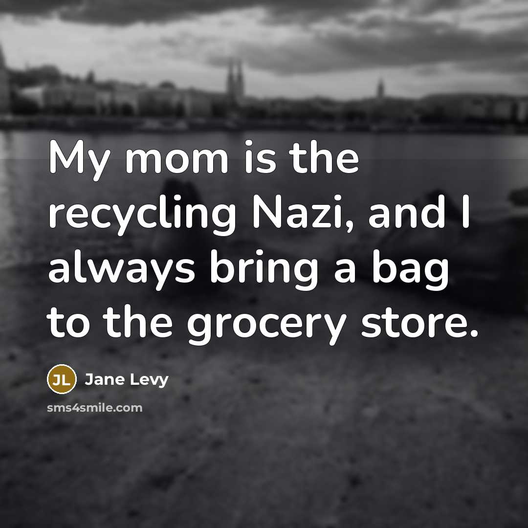 “My mom is the recycling Nazi, and I always bring…” quote by Jane Levy