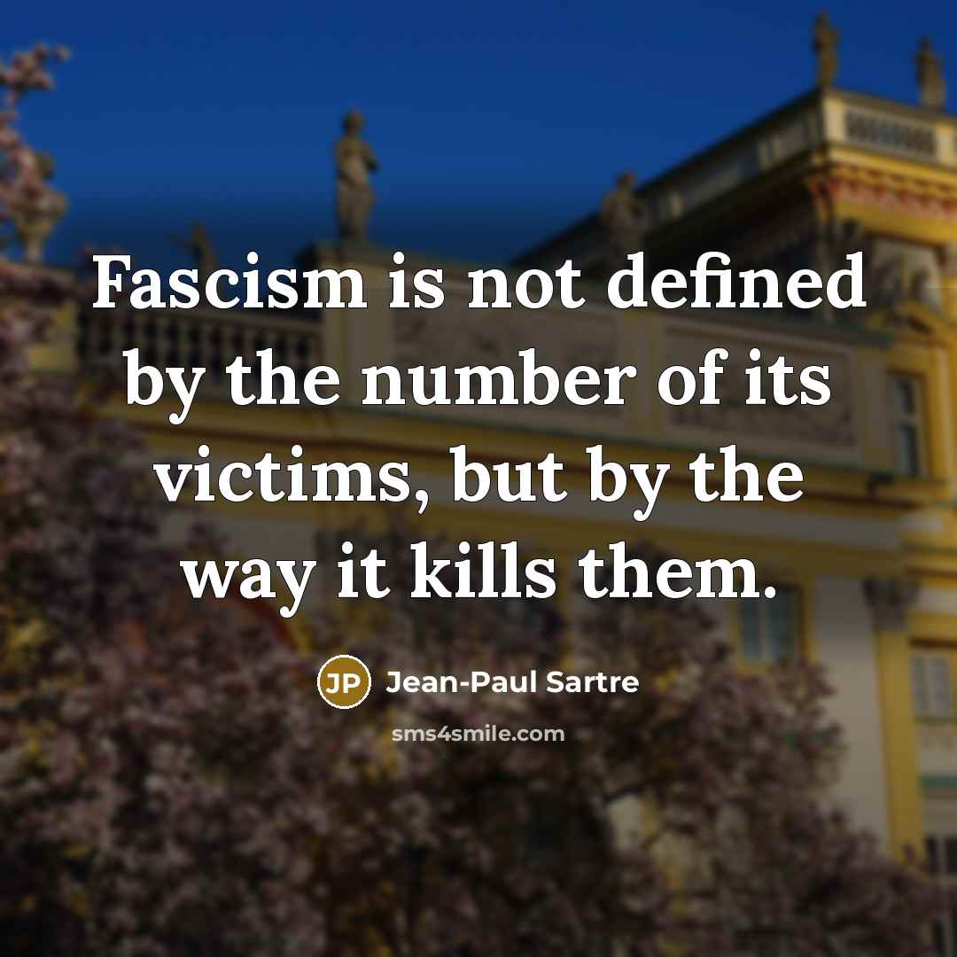 “Fascism is not defined by the number of its victims,…” quote by Jean-Paul Sartre
