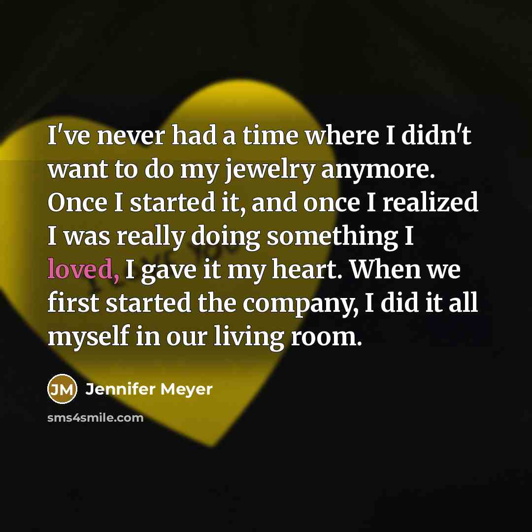“I've never had a time where I didn't want to…” quote by Jennifer Meyer