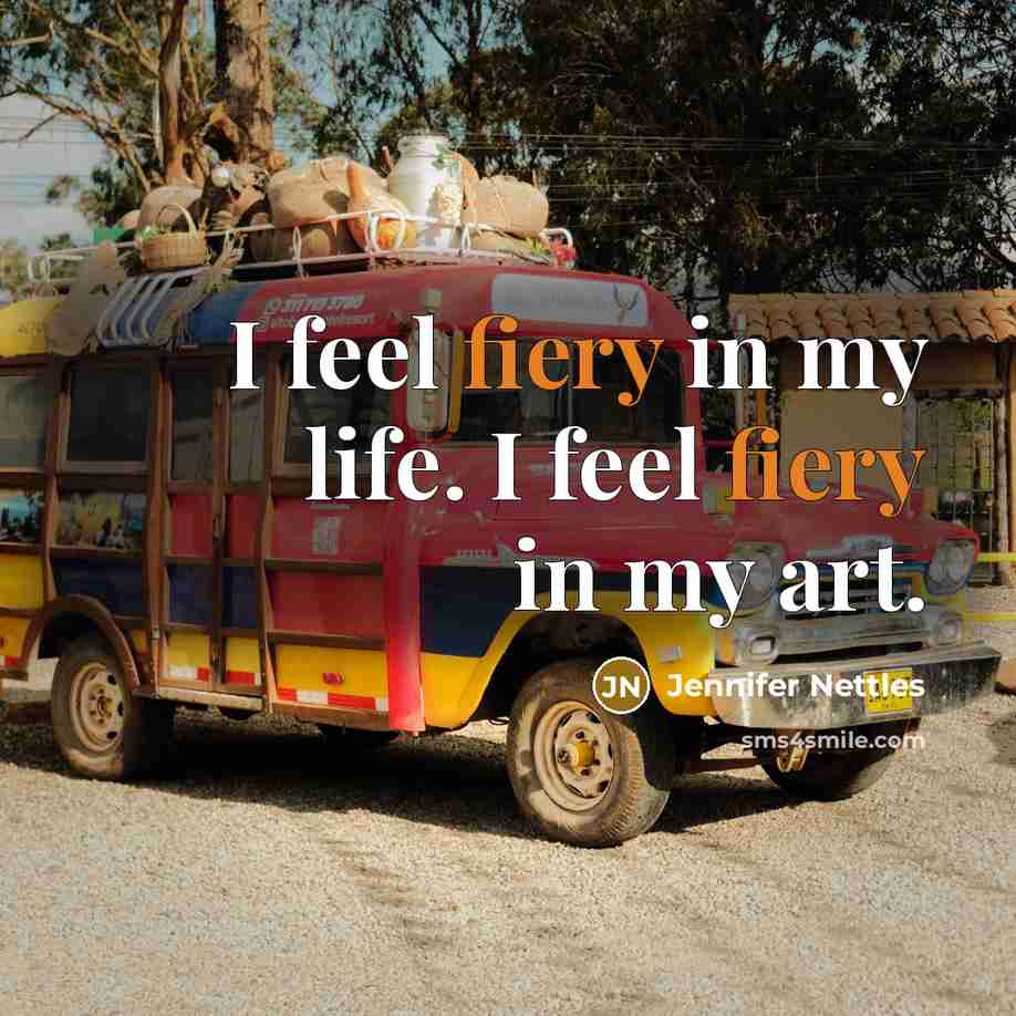 “I feel fiery in my life. I feel fiery in…” quote by Jennifer Nettles