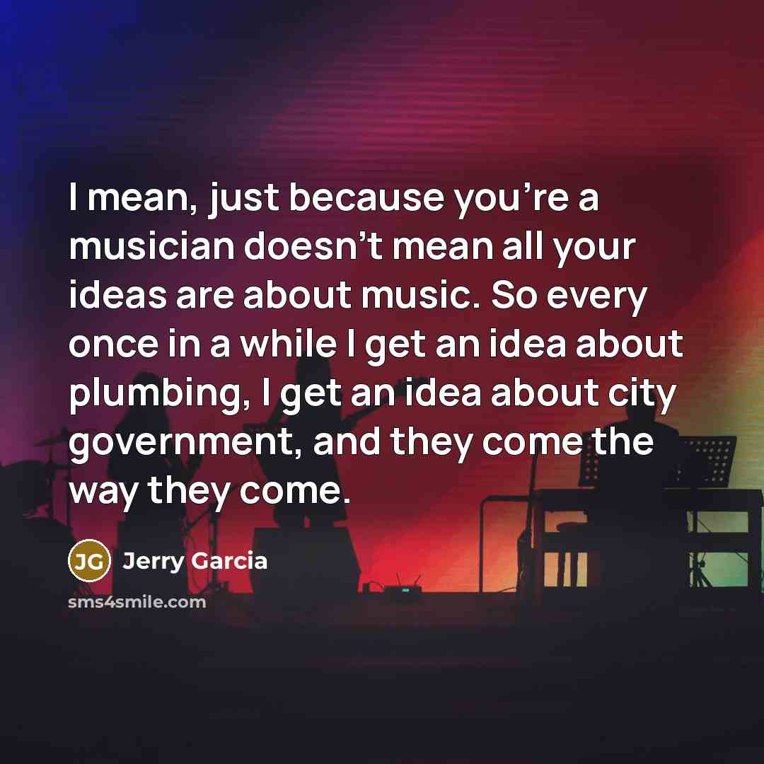 “I mean, just because you're a musician doesn't mean all…” quote by Jerry Garcia
