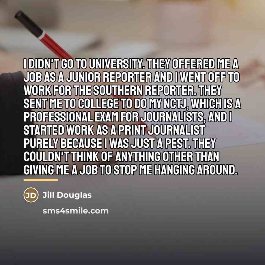 “I didn't go to university. They offered me a job…” quote by Jill Douglas
