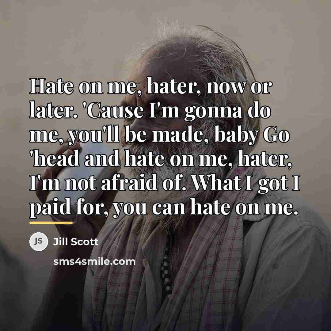 “Hate on me, hater, now or later. 'Cause I'm gonna…” quote by Jill Scott
