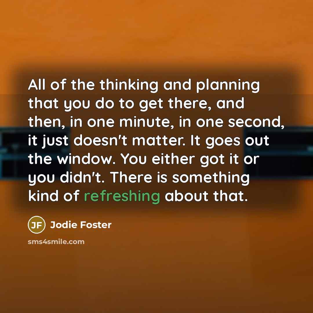 “All of the thinking and planning that you do to…” quote by Jodie Foster
