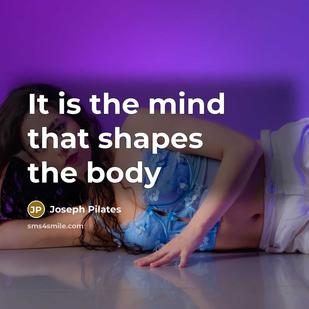 “It is the mind that shapes the body…” quote by Joseph Pilates
