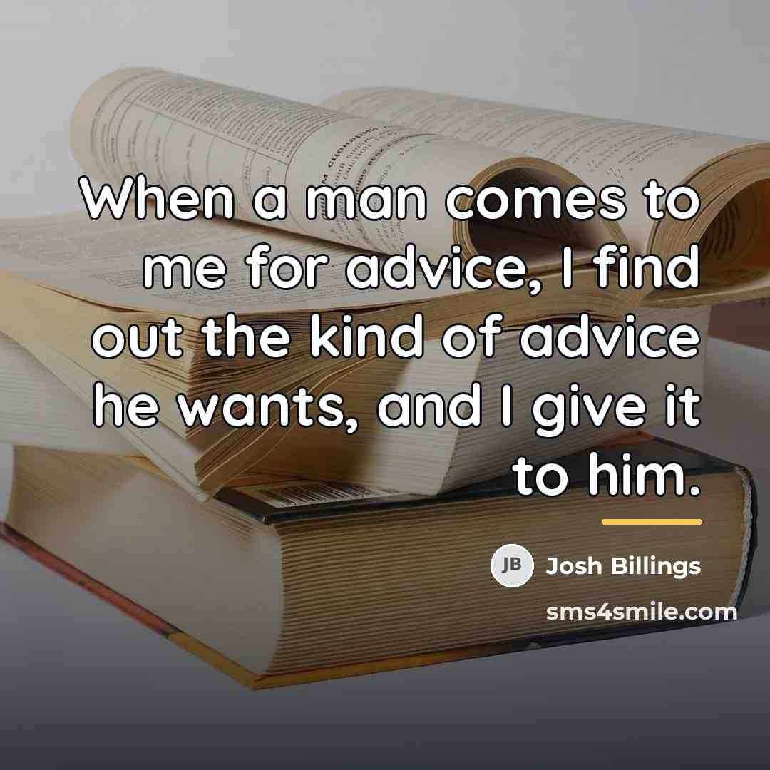 “When a man comes to me for advice, I find…” quote by Josh Billings