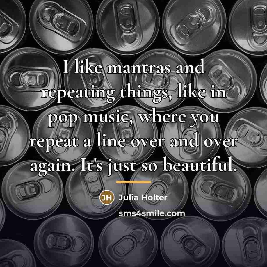 “I like mantras and repeating things, like in pop music,…” quote by Julia Holter