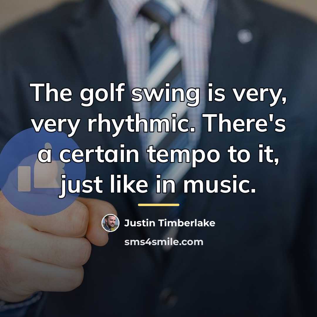 “The golf swing is very, very rhythmic. There's a certain…” quote by Justin Timberlake