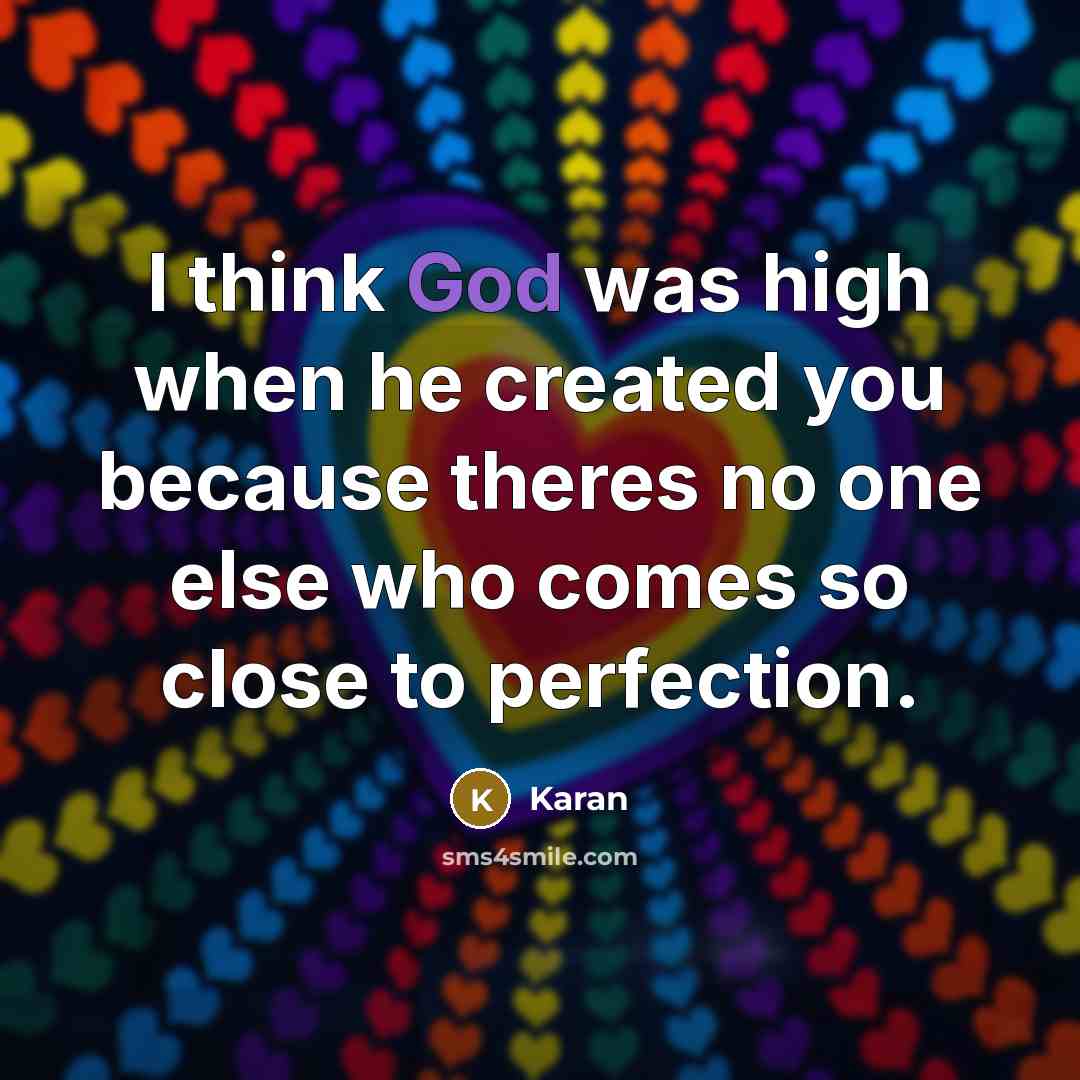 “I think God was high when he created you because…” quote by Karan