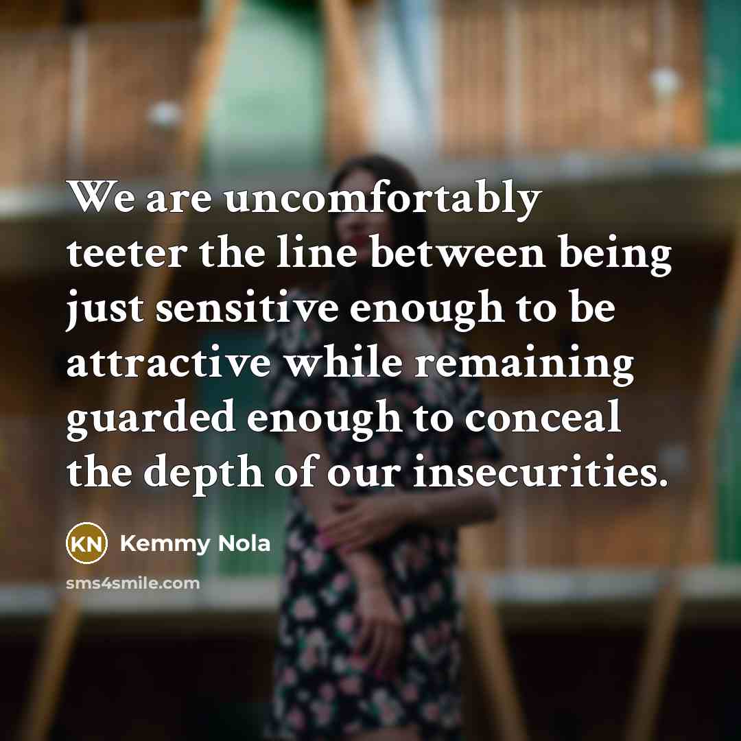 “We are uncomfortably teeter the line between being just sensitive…” quote by Kemmy Nola
