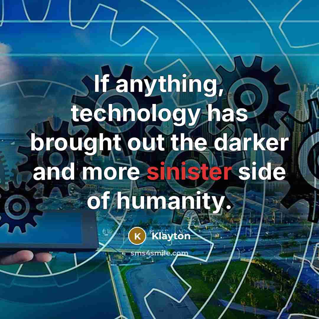 “If anything, technology has brought out the darker and more…” quote by Klayton