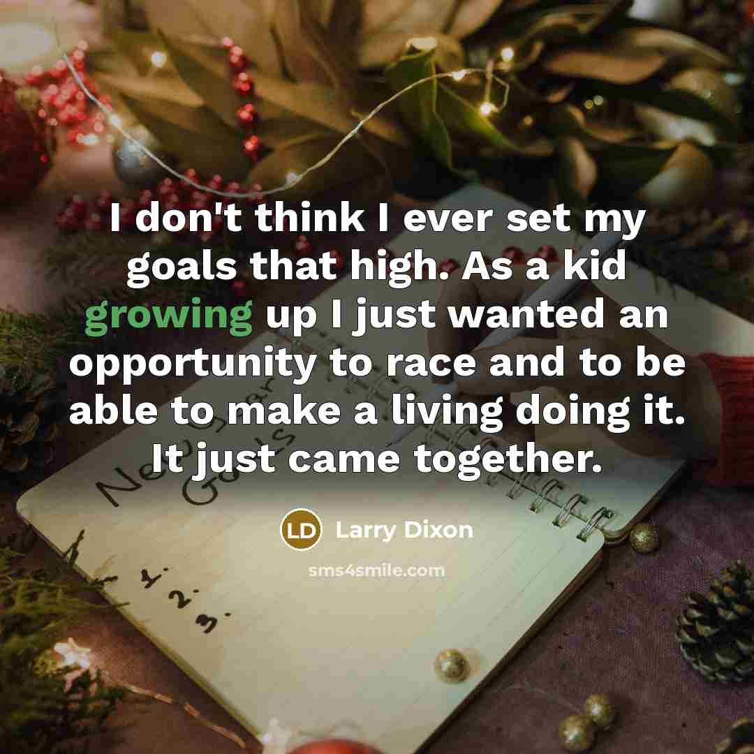 “I don't think I ever set my goals that high.…” quote by Larry Dixon