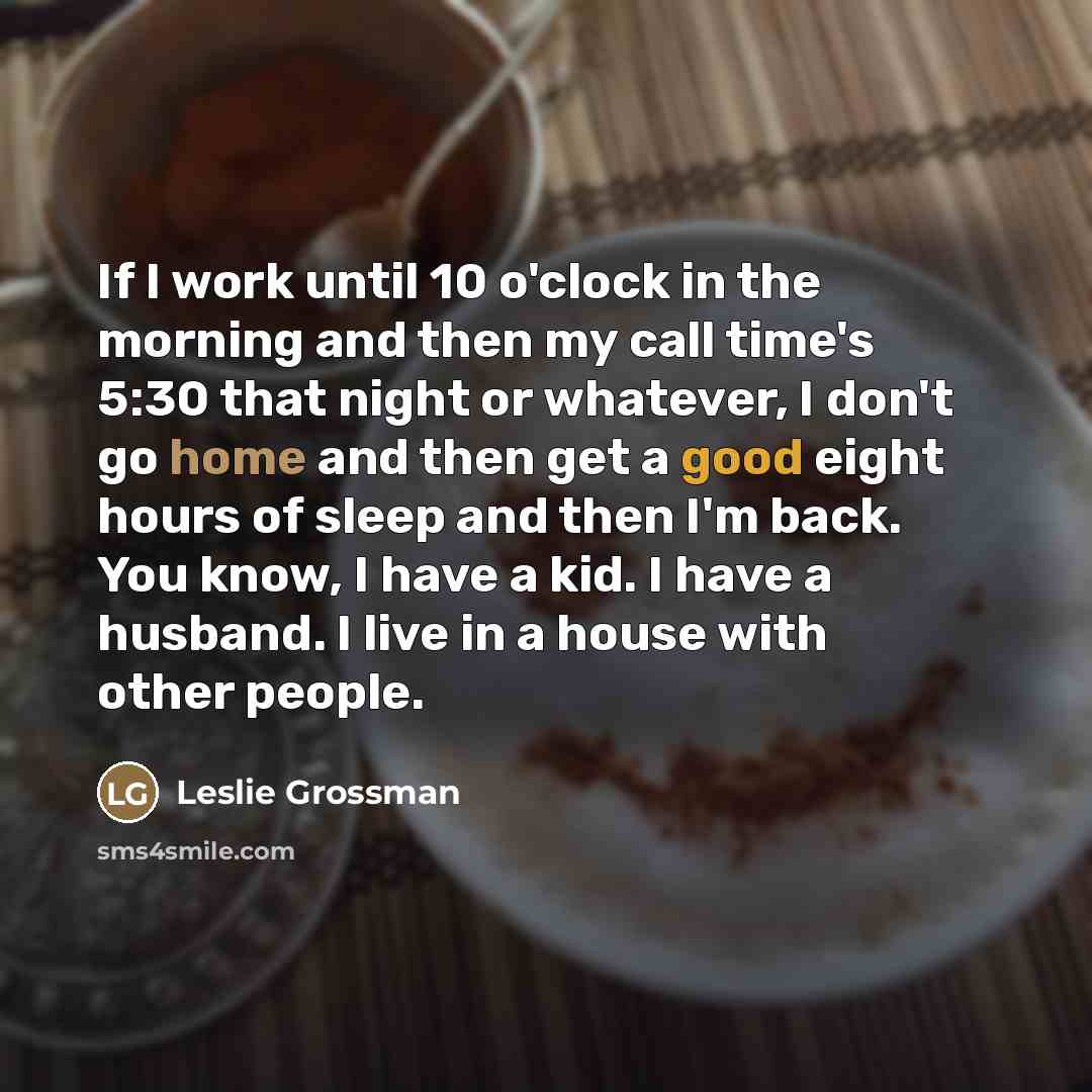 “If I work until 10 o'clock in the morning and…” quote by Leslie Grossman