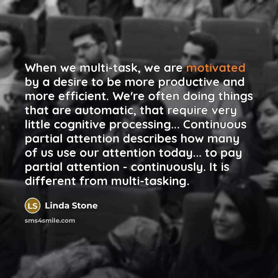 “When we multi-task, we are motivated by a desire to…” quote by Linda Stone