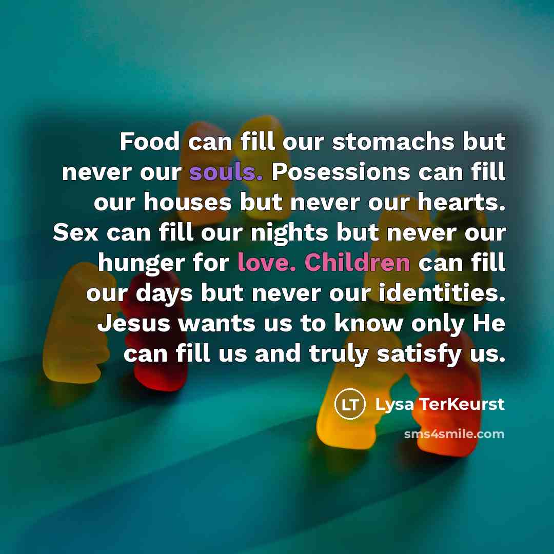 “Food can fill our stomachs but never our souls. Posessions…” quote by Lysa TerKeurst