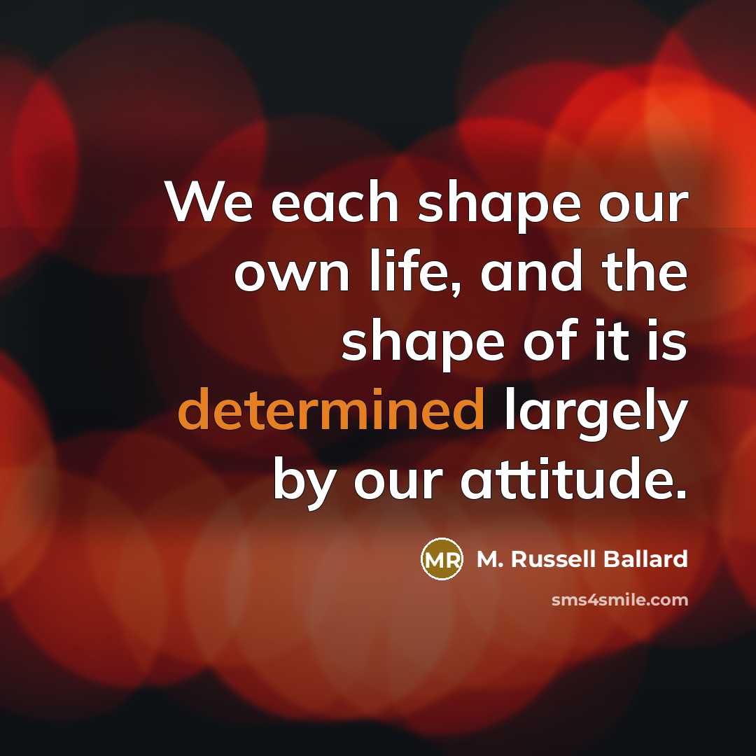 “We each shape our own life, and the shape of…” quote by M. Russell Ballard