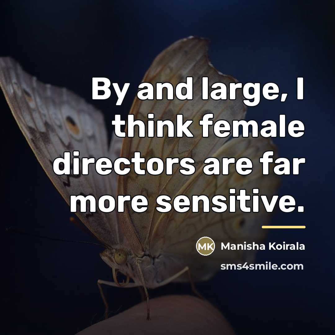 “By and large, I think female directors are far more…” quote by Manisha Koirala