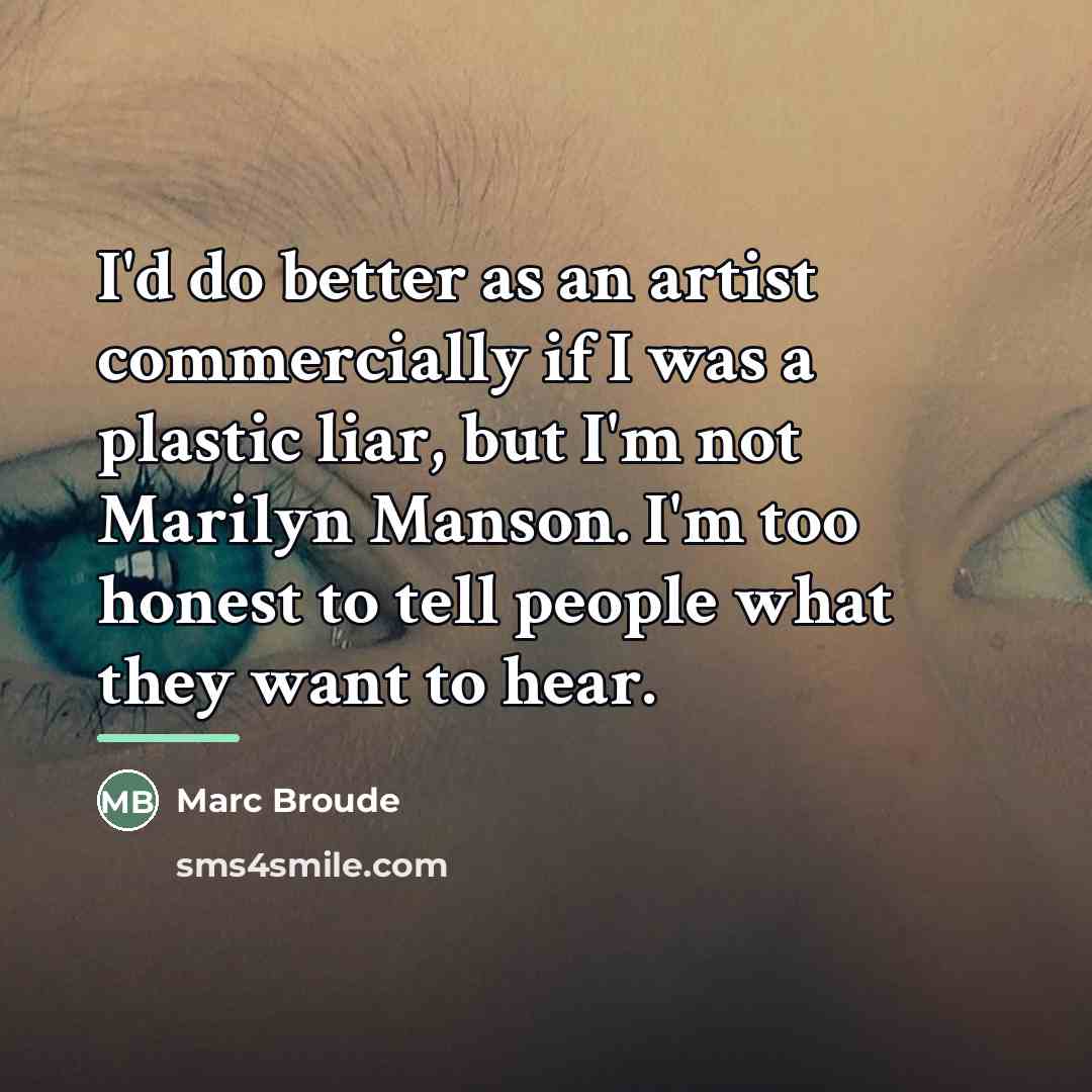 “I'd do better as an artist commercially if I was…” quote by Marc Broude
