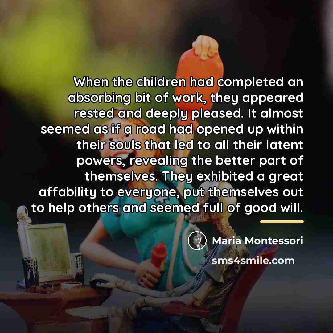 “When the children had completed an absorbing bit of work,…” quote by Maria Montessori