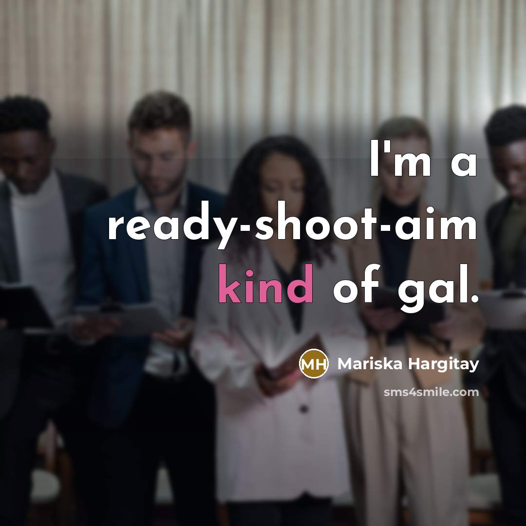 “I'm a ready-shoot-aim kind of gal.…” quote by Mariska Hargitay