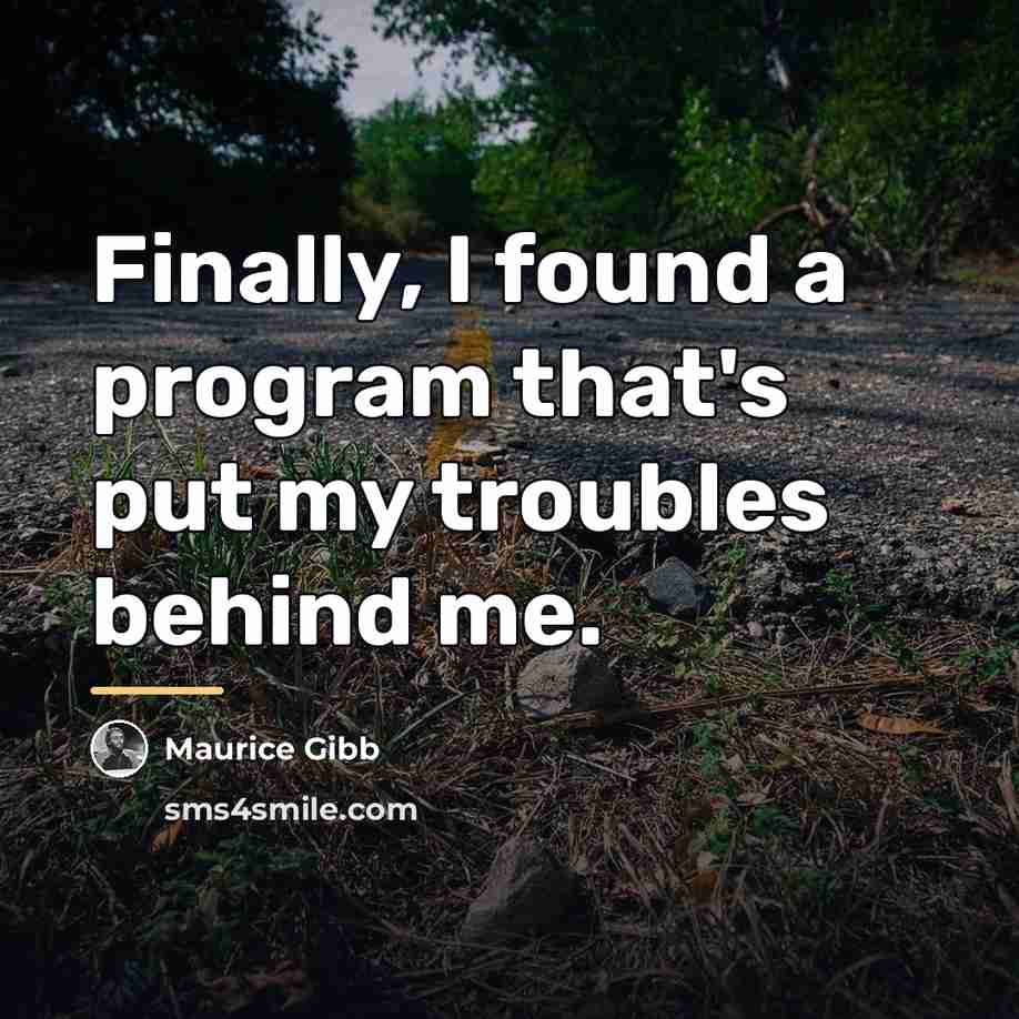 “Finally, I found a program that's put my troubles behind…” quote by Maurice Gibb
