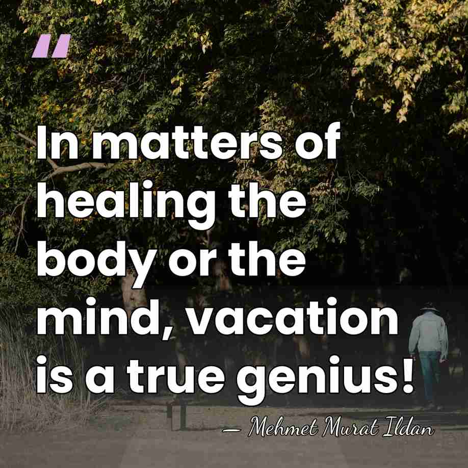 In matters of healing the body or the mind, vacation is a&hellip; - Mehmet Murat Ildan