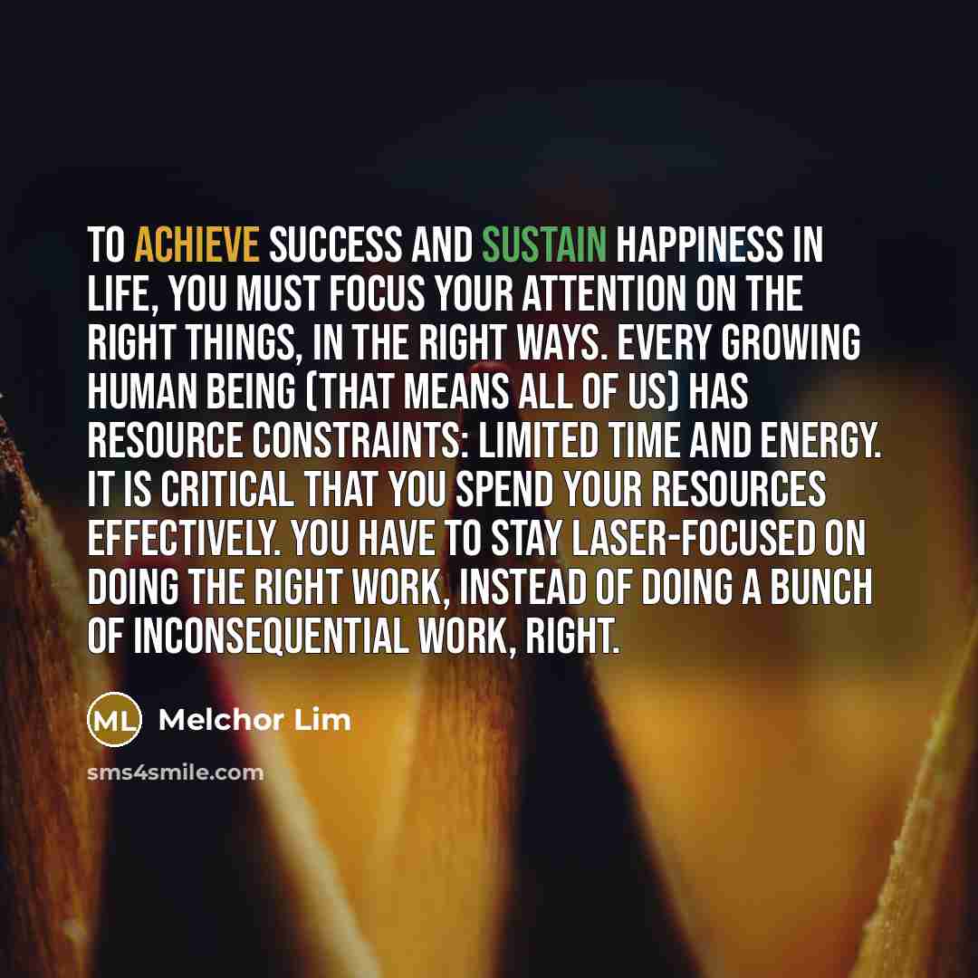 “To achieve success and sustain happiness in life, you must…” quote by Melchor Lim