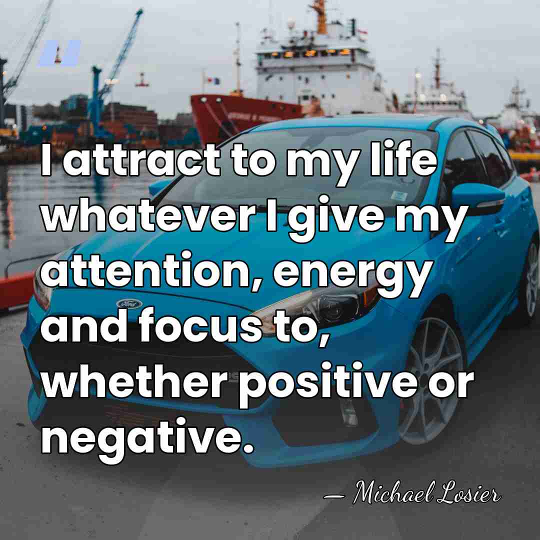 I attract to my life whatever I give my attention, energy and&hellip; - Michael Losier