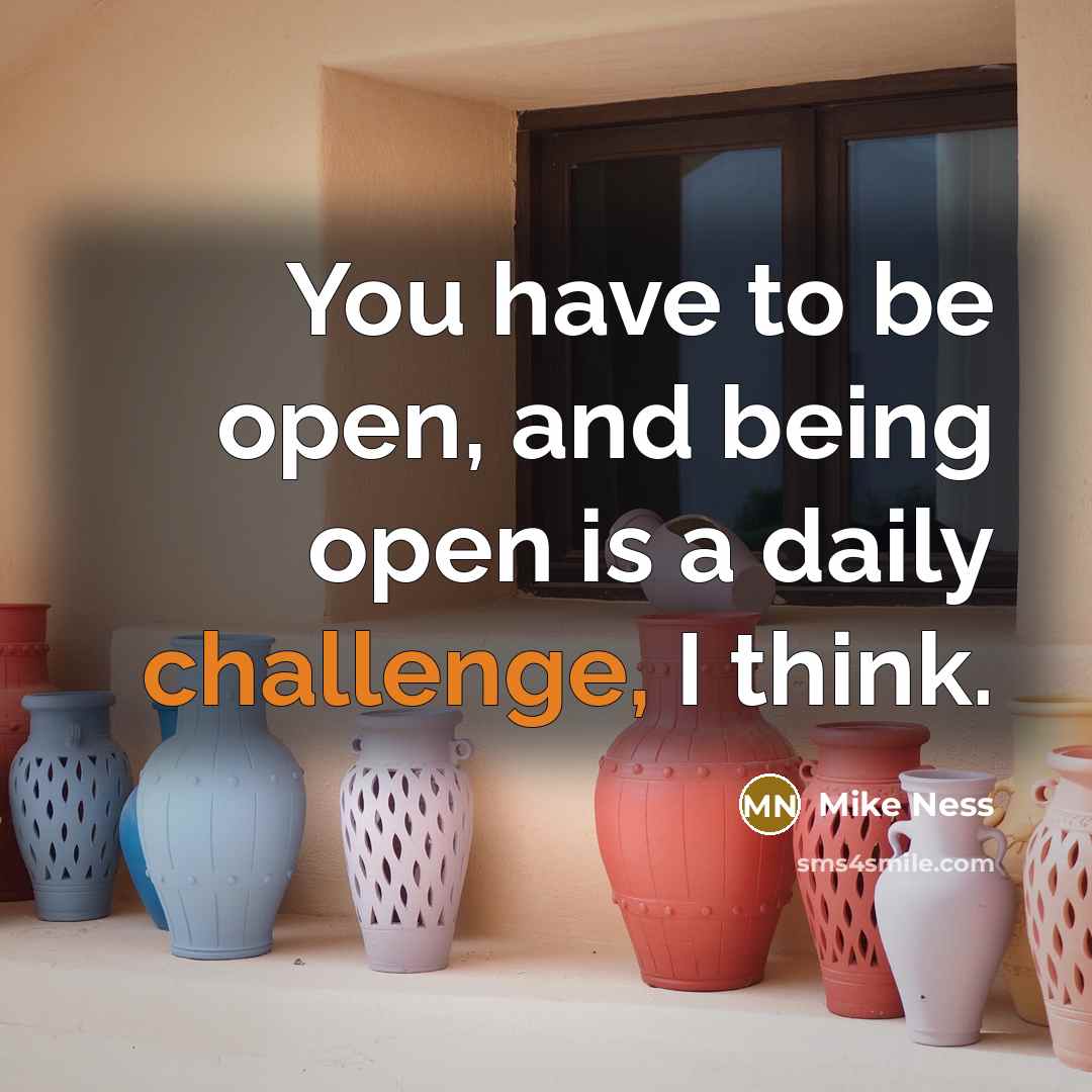 “You have to be open, and being open is a…” quote by Mike Ness