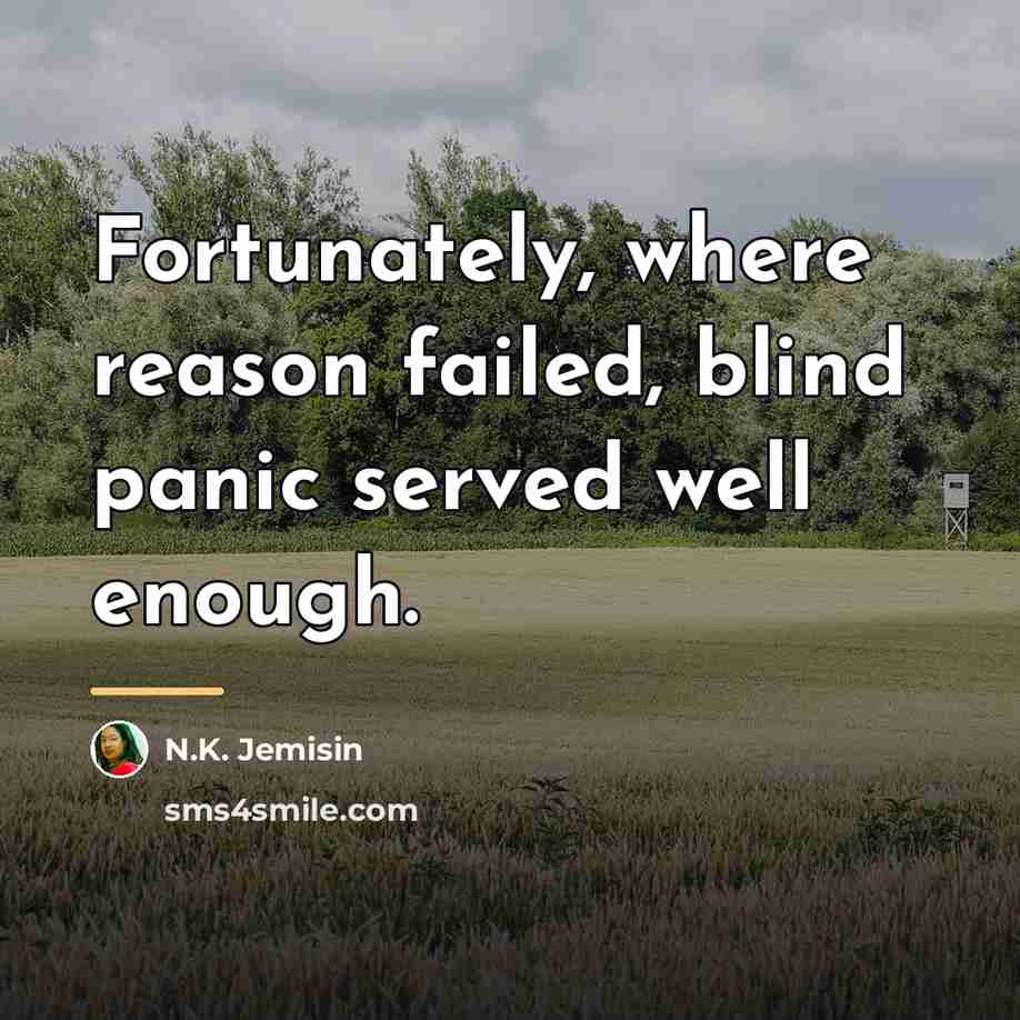 “Fortunately, where reason failed, blind panic served well enough.…” quote by N.K. Jemisin