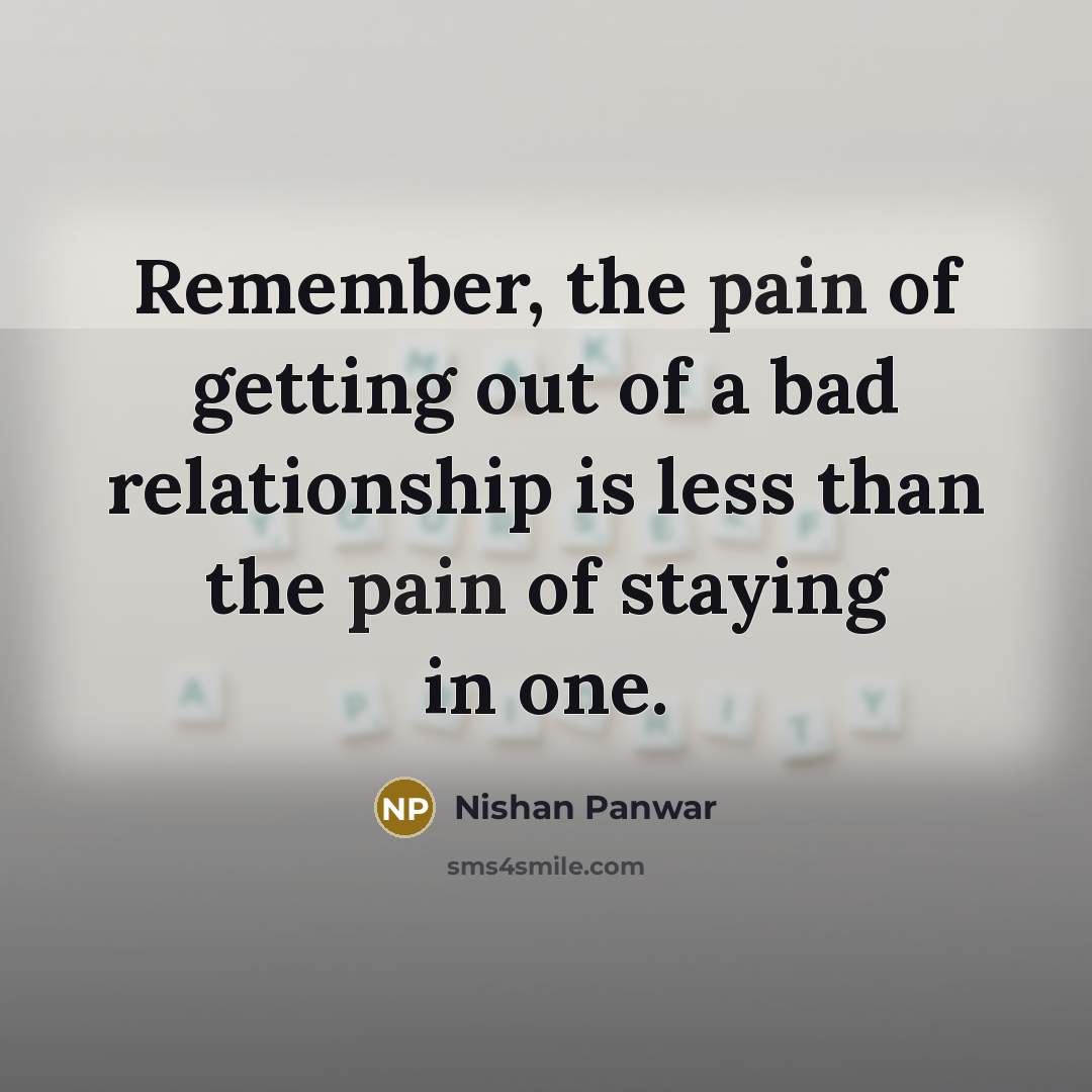 “Remember, the pain of getting out of a bad relationship…” quote by Nishan Panwar