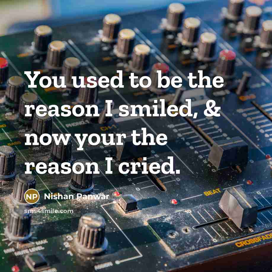 “You used to be the reason I smiled, & now…” quote by Nishan Panwar