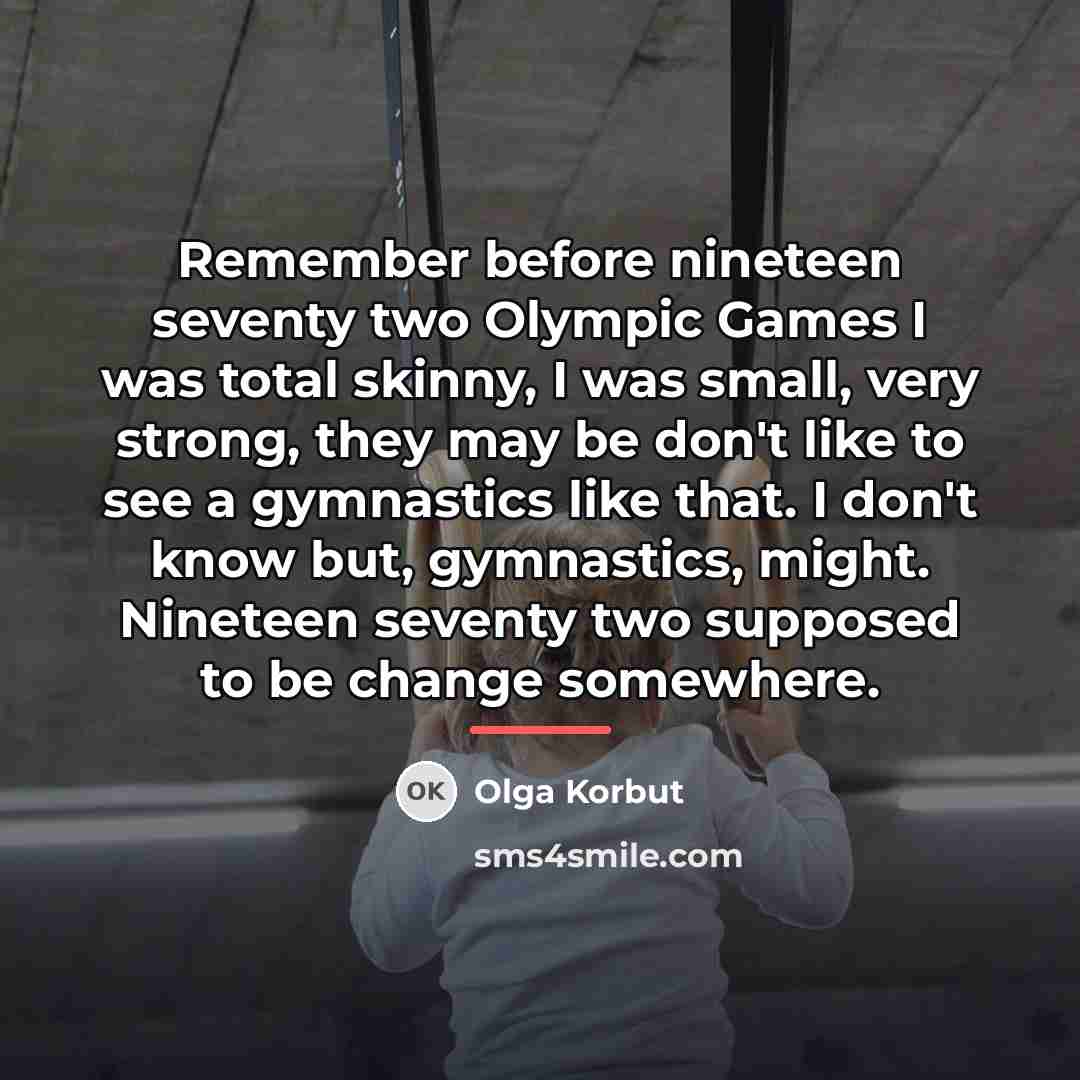 “Remember before nineteen seventy two Olympic Games I was total…” quote by Olga Korbut