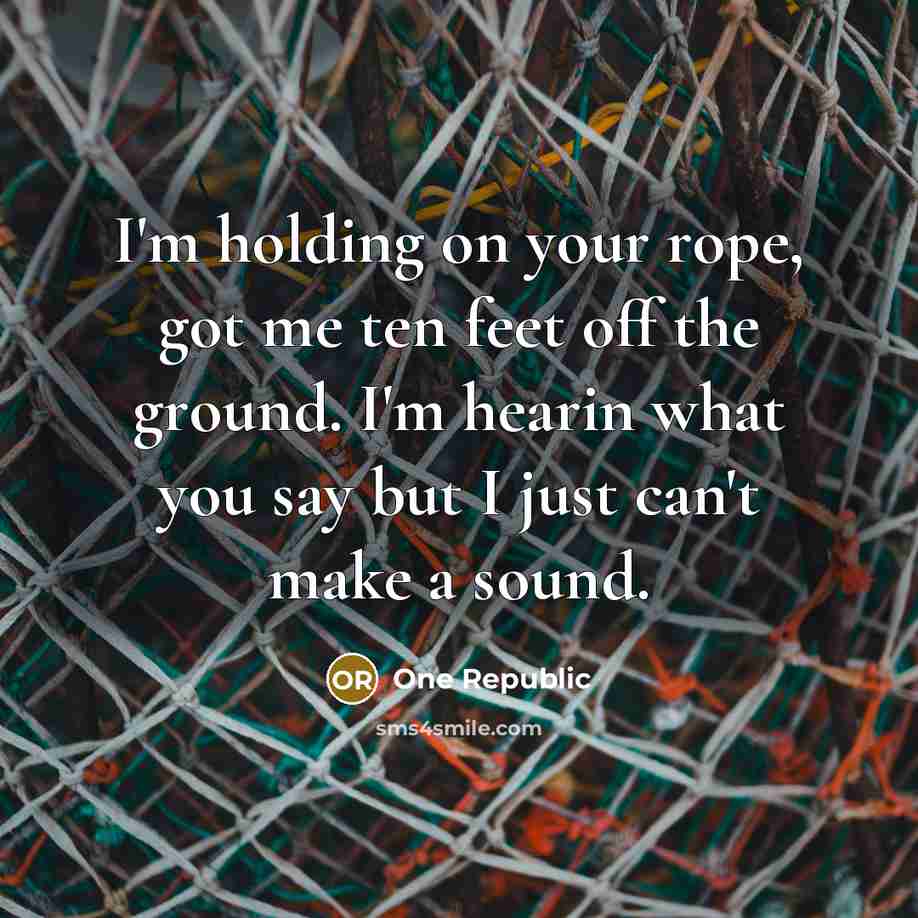 “I'm holding on your rope, got me ten feet off…” quote by One Republic